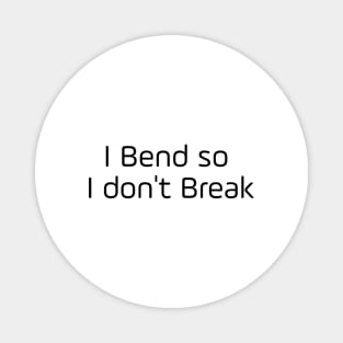 I Bend So I Don't Break Magnet